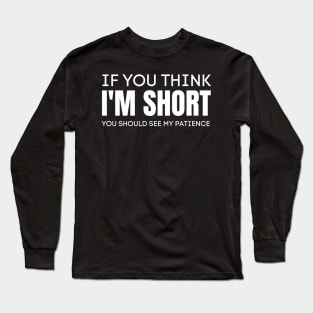 If You Think I'm Short You Should See My Patience-Sarcastic Saying Long Sleeve T-Shirt